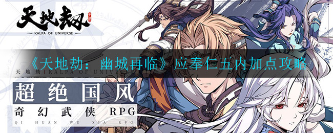 《天地劫：幽城再临》应奉仁五内加点攻略