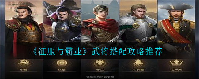 《征服与霸业》武将搭配攻略推荐