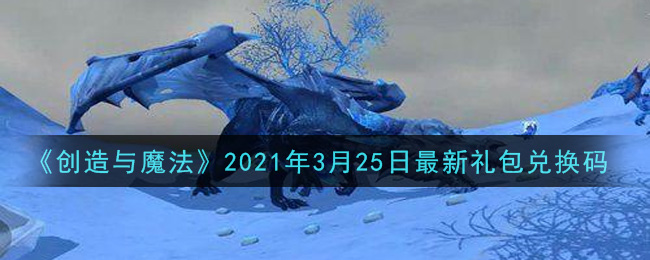 《创造与魔法》2021年3月25日最新礼包兑换码