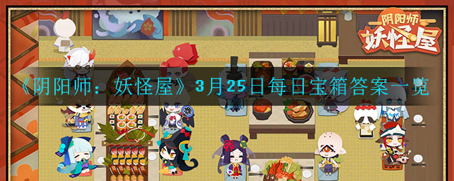 《阴阳师：妖怪屋》3月25日每日宝箱答案一览