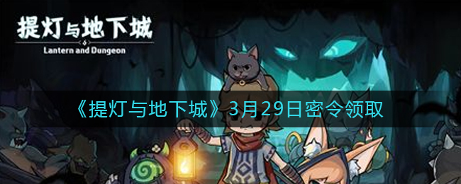 3月29日揭秘《提灯与地下城》2021密令详情