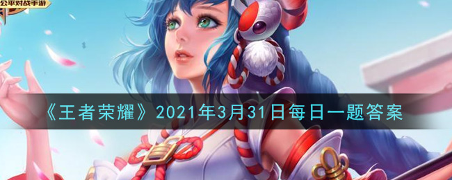 《王者荣耀》2021年3月31日每日一题答案