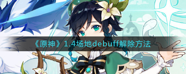 《原神》1.4场地debuff解除方法
