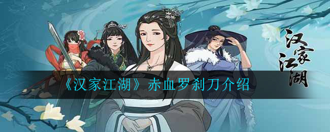 《汉家江湖》赤血罗刹刀介绍