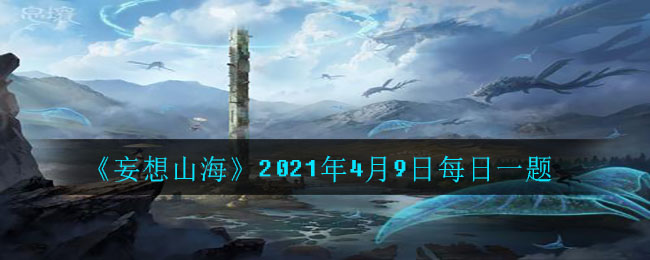 《妄想山海》2021年4月9日每日一题