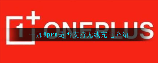 一加9pro是否支持无线充电介绍