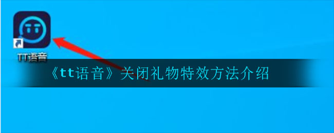 《tt语音》关闭礼物特效方法介绍