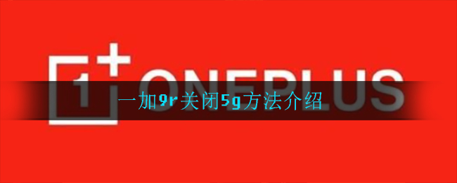 一加9r关闭5g方法介绍