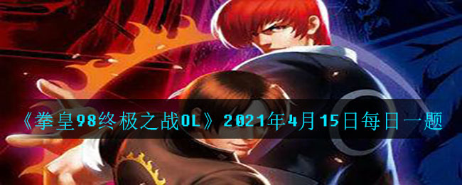 《拳皇98终极之战OL》2021年4月15日每日一题