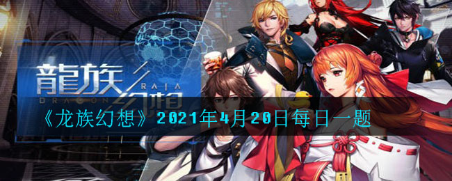 《龙族幻想》2021年4月20日每日一题