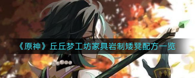 《原神》丘丘梦工坊家具岩制矮凳配方一览