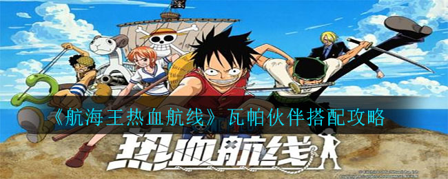 《航海王热血航线》瓦帕伙伴搭配攻略