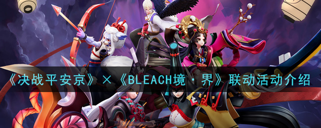 《决战平安京》×《BLEACH境·界》联动活动介绍