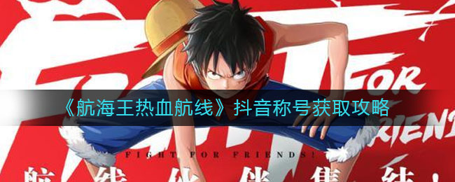 《航海王热血航线》抖音称号获取攻略