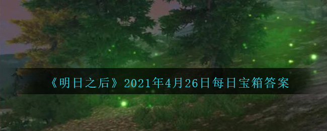 《明日之后》2021年4月26日每日宝箱答案