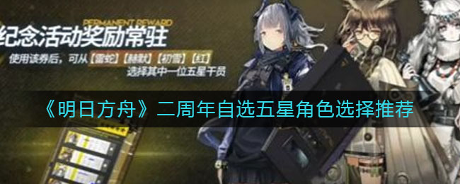 《明日方舟》二周年自选五星角色选择推荐