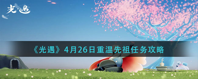 《光遇》4月26日重温先祖任务攻略