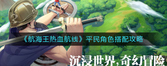 航海王热血航线平民角色怎么搭配？航海王热血航线平民角色搭配推荐