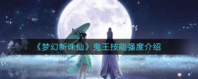 《梦幻新诛仙》鬼王技能强度介绍