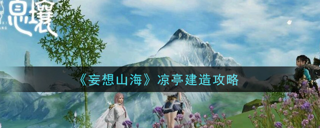 《妄想山海》凉亭建造攻略