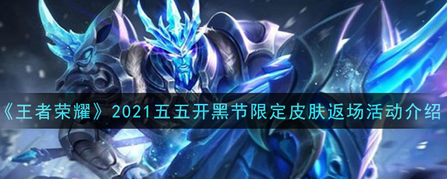 《王者荣耀》2021五五开黑节限定皮肤返场活动介绍