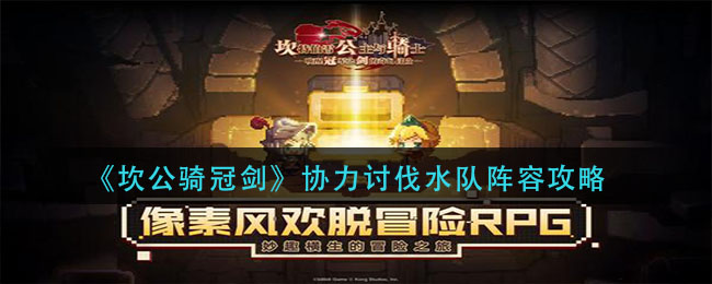 携手坎公，攻略水队之役攻略指南