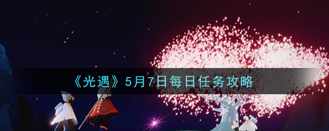 《光遇》5月7日每日任务攻略