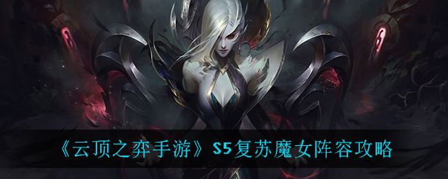 《云顶之弈手游》S5复苏魔女阵容攻略