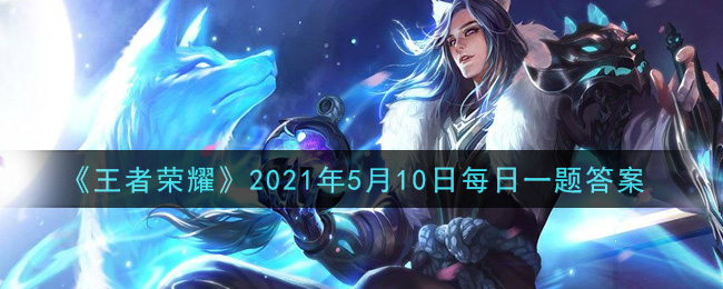 《王者荣耀》2021年5月10日每日一题答案