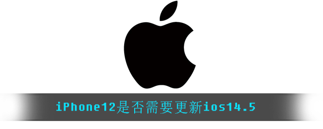 iPhone12是否需要更新ios14.5