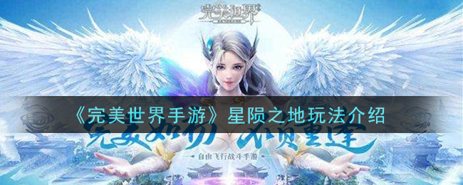 《完美世界手游》星陨之地玩法介绍