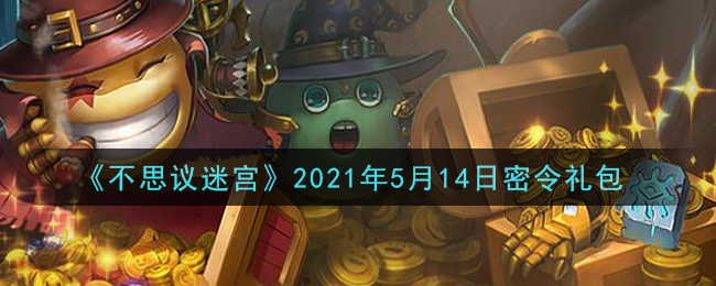 《不思议迷宫》2021年5月14日密令礼包