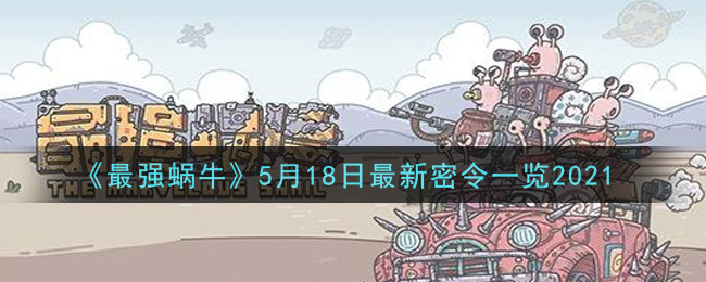 《最强蜗牛》5月18日最新密令一览2021