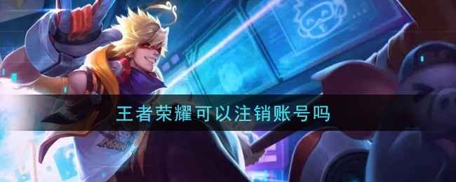 “王者荣耀账号能否进行注销处理？”