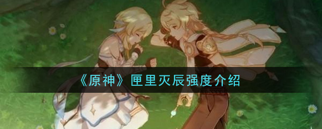 《原神》匣里灭辰强度介绍