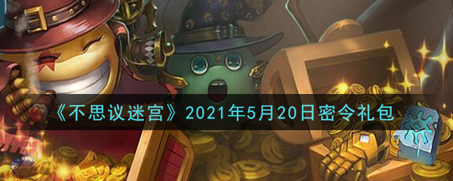 《不思议迷宫》2021年5月20日密令礼包