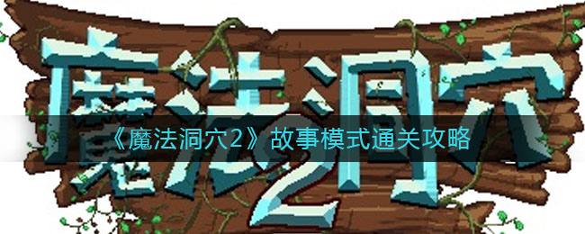 《魔法洞穴2》故事模式通关攻略