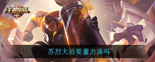 苏烈大招要蓄力满吗