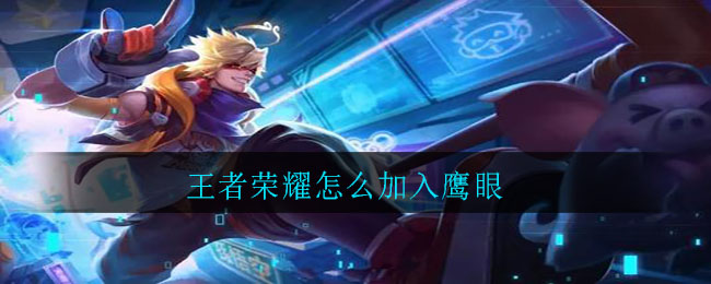 王者荣耀怎么加入鹰眼