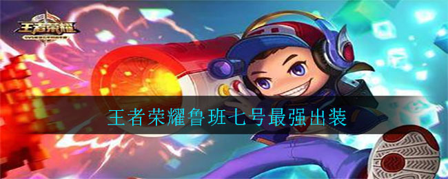 鲁班七号在王者荣耀中的顶级装备搭配