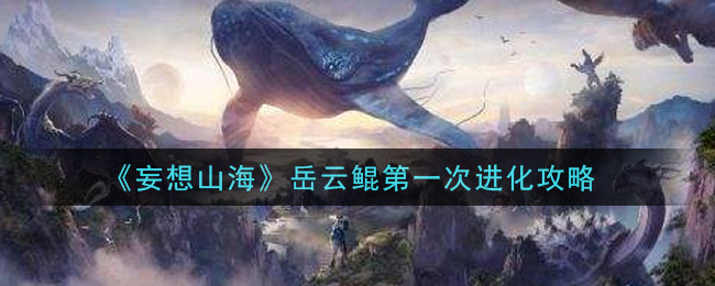 山海鲲鹏初阶进化攻略