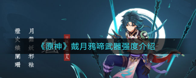 《原神》戴月鸦啼武器强度介绍