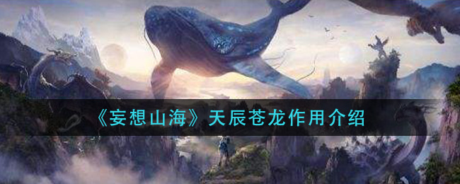 《妄想山海》天辰苍龙作用介绍