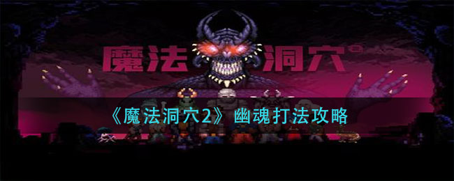 《魔法洞穴2》幽魂打法攻略