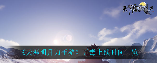 天涯明月刀手游五毒版预计上线时间揭晓
