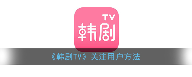 《韩剧TV》关注用户方法