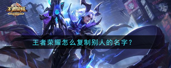 王者荣耀怎么复制别人的名字？