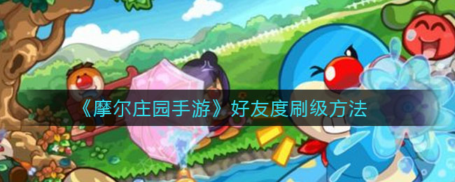 《摩尔庄园手游》好友度刷级方法
