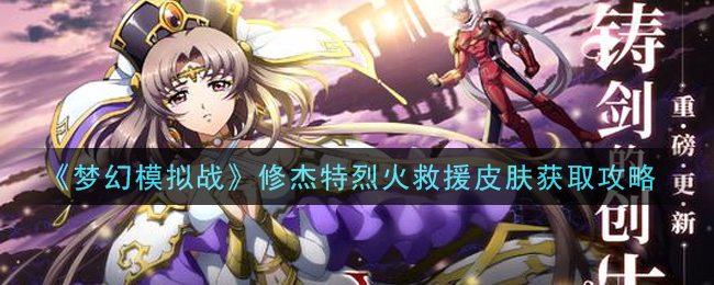 《梦幻模拟战》修杰特烈火救援皮肤获取攻略