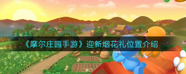 《摩尔庄园手游》迎新烟花礼位置介绍